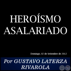 HEROSMO ASALARIADO - Por GUSTAVO LATERZA RIVAROLA - Domingo, 02 de Setiembre de 2012